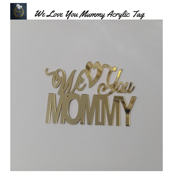 We Love You Mummy Acrylic Tag